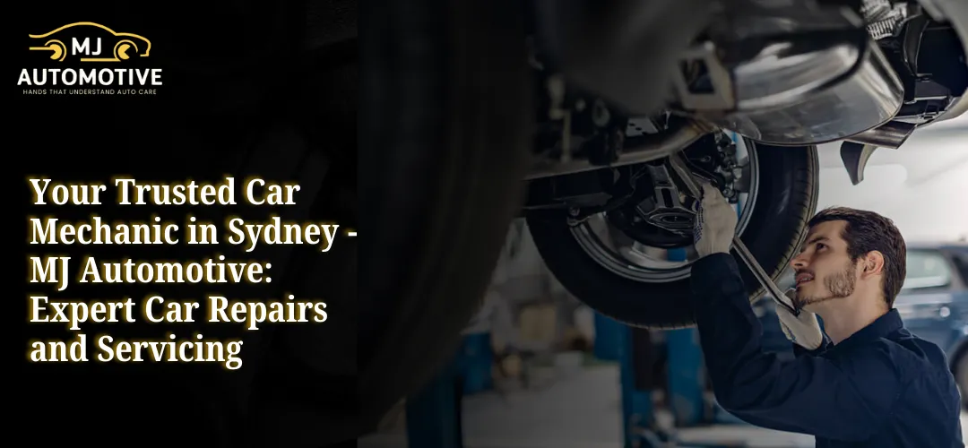 Read more about the article Your Trusted Car Mechanic in Sydney – MJ Automotive: Expert Car Repairs and Servicing